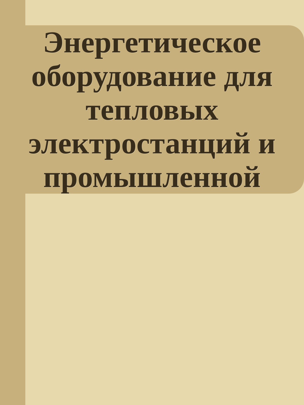 Энергетическое оборудование для тепловых электростанций и промышленной энергетики. Часть 1